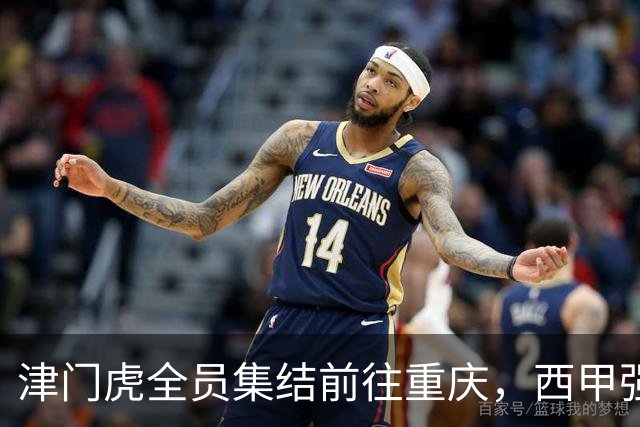 津门虎全员集结前往重庆，西甲强援加入争取保底1分