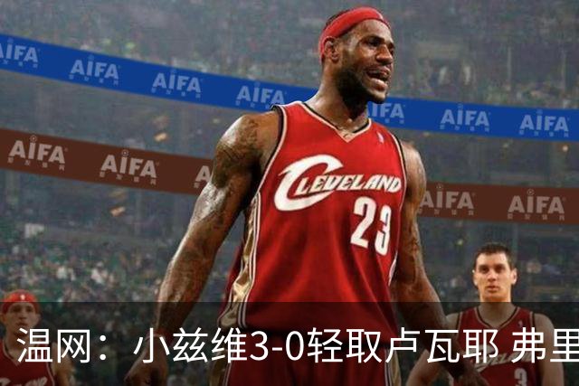 温网：小兹维3-0轻取卢瓦耶 弗里茨贝雷蒂尼挺进32强