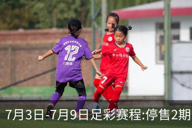 7月3日-7月9日足彩赛程:停售2期 欧冠回归